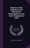 Memoirs of the Embassy of the Marshal de Bassompierre to the Court of England in 1626 101792774X Book Cover