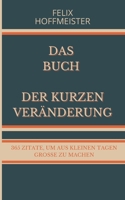 Das Buch der kurzen Ver�nderung: 365 Zitate, um aus kleinen Tagen gro�e zu machen null Book Cover