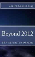 Beyond 2012: The Ascension Process 1470139154 Book Cover