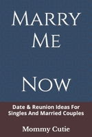 Marry Me Now: Date & Reunion Ideas For Singles And Married Couples B09FS56PFV Book Cover