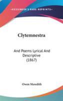 Clytemnestra: And Poems Lyrical And Descriptive 1437323006 Book Cover