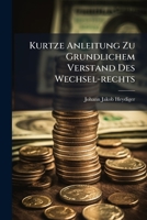 Kurtze Anleitung Zu Grundlichem Verstand Des Wechsel-rechts: Darinnen Mit Mehrerem Ordentlich Und Deutlich Gehandlet Wird Von Des Wechsels Wort- Und ... Bode Disputation De Cambiis, Wie Auch Uber... 1279534435 Book Cover