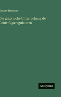 Die graphische Untersuchung der Centrifugalregulatoren (German Edition) 3563919496 Book Cover