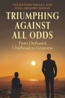 TRIUMPHING AGAINST ALL ODDS: From Orphaned Childhood to Greatness B0G3261245 Book Cover