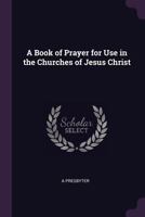 A Book of Prayer for Use in the Churches of Jesus Christ 1340984261 Book Cover