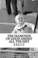 The diamonds of good amidst all the shit 1512287814 Book Cover