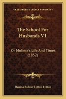 The School for Husbands; Or, Moliere's Life and Times - Vol. I 1120925053 Book Cover