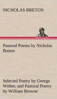 Pastoral Poems by Nicholas Breton, Selected Poetry by George Wither, and Pastoral Poetry by William Browne 3849194817 Book Cover