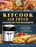 KitCook Air Fryer Cookbook For Beginners: Easy to make, Healthy Recipes for Your KitCook Air Fryer 1802449442 Book Cover