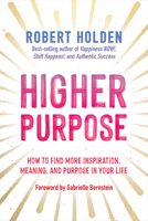 Higher Purpose: How to Find More Inspiration, Meaning, and Purpose in Your Life 1401974201 Book Cover