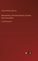 Menschliches, Allzumenschliches; Ein Buch Fuer Freie Geister: in Großdruckschrift 3368363913 Book Cover