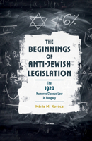 The Beginnings of Anti-Jewish Legislation: The 1920 Numerus Clausus Law in Hungary 9633866200 Book Cover