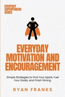 Everyday Motivation and Encouragement: Simple Strategies to Find Your Spark, Fuel Your Goals, and Finish Strong (Everyday Superpowers) 196953804X Book Cover