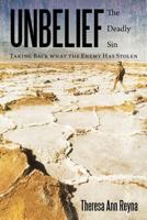 Unbelief: The Deadly Sin: Taking Back What the Enemy Has Stolen 1449752314 Book Cover