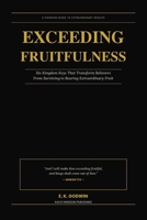 Exceeding Fruitfulness: Six Kingdom Keys That Transform Believers From Surviving to Bearing Extraordinary Fruit B0H52P262W Book Cover