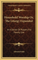 Household Worship Or, The Liturgy Expanded: In A Series Of Prayers For Family Use 1163080209 Book Cover