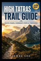 High Tatras Trail Guide: Route Stages, Overnight Stops & Itineraries B0H1WT2GDC Book Cover
