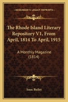 The Rhode Island Literary Repository V1, From April, 1814 To April, 1915: A Monthly Magazine 1120922380 Book Cover