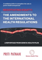 Negotiating Equity: The Amendments to the International Health Regulations: A MULTILATERAL EFFORT TO STRENGTHEN THE RULES TO GOVERN INTERNATIONAL HEALTH EMERGENCIES 2970162741 Book Cover