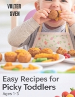 EASY RECIPES FOR PICKY TODDLERS AGES 1–3: Stress-Free Meals, Healthy Habits & Happy Toddlers at Every Table B0FJM7YRHZ Book Cover