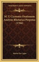 M. T. Ciceronis Orationum Analysis Rhetorica Perpetua (1704) 1166328961 Book Cover