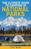 The Ultimate Guide to Camping in National Parks: 59 Essentials for Campfire Cooking, Backpacking, Family Camping, Hiking Gear, and Emergency Planning 1962434001 Book Cover