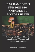 DAS HANDBUCH FÜR DEN BIO-ANBAUER ZU MYKORRHIZEN: Nutzung nützlicher Pilze für gedeihende Pflanzen und regenerative Böden (German Edition) B0F4PTB4PD Book Cover