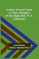 Letters of Lord Acton to Mary, Daughter of the Right Hon. W. E. Gladstone 9356783470 Book Cover
