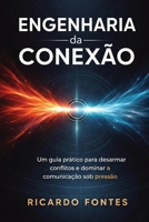 Engenharia da Conexão: Um guia prático para desarmar conflitos e dominar a comunicação sob pressão (Portuguese Edition) 1996977040 Book Cover