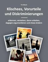 Klischees, Vorurteile und Diskriminierungen: erkennen, verstehen, daran arbeiten, dagegen argumentieren und etwas ändern 3741291633 Book Cover