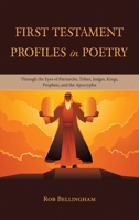 First Testament Profiles in Poetry: Through the Eyes of Patriarchs, Tribes, Judges, Kings, Prophets, and the Apocrypha 1669881687 Book Cover