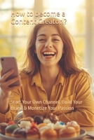 How to become a Content Creator!?: Start Your Own Channel, Build Your Brand & Monetize Your Passion B0GJPLJM7N Book Cover