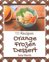 111 Orange Frozen Dessert Recipes: Explore Orange Frozen Dessert Cookbook NOW! B08P299XRY Book Cover