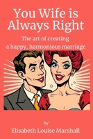 Your Wife is Always Right: The Concise Guide to Create a Happy, Harmonious Marriage B0DQ8Y6VJ7 Book Cover