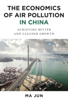 The Economics of Air Pollution in China: Achieving Better and Cleaner Growth 0231174942 Book Cover