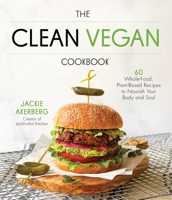 The Clean Vegan Cookbook: 60 Whole-Food, Plant-Based Recipes to Nourish Your Body and Soul 1645677346 Book Cover
