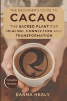 The Beginners Guide to Cacao: The Sacred Plant for Healing, Connection, and Transformation B0F1LHR8S9 Book Cover