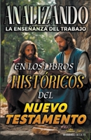Analizando la Enseñanza del Trabajo en los Libros Históricos del Nuevo Testamento (La Enseñanza del Trabajo en la Biblia) (Spanish Edition) B0CWJCLBRH Book Cover