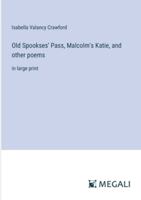 Old Spookses' Pass, Malcolm's Katie, and other poems: in large print 3368358219 Book Cover