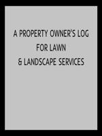A Property Owner’s Log for Lawn & Landscape Services: A Record Book for Tracking Service Visits, Maintenance History, Materials Used, and Contractor Information 1972129007 Book Cover