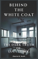 Behind The White Coat: The Dark Truth of Lucy Letby B0DRN4QM27 Book Cover