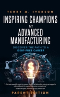 Inspiring Champions in Advanced Manufacturing: Parent Edition: Discover the Path to a Debt-Free Career 1641467665 Book Cover