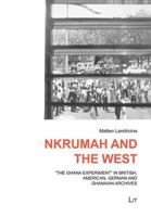 Nkrumah and the West: "The Ghana Experiment" in the British, American and German Archives 3643909721 Book Cover