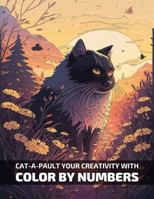 Cat-A-Pault your Creativity with Color by Numbers: A Creative Color by Numbers Coloring Book About Cats 1923014129 Book Cover