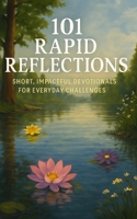 101 Rapid Reflections: Short, Impactful Devotionals for Everyday Challenges B0FCYQ8LYG Book Cover