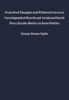 From Dead Thoughts and Withered Leaves to Unextinguished Hearth and Awakened Earth: Percy Bysshe Shelley in Politics and Society 1680533177 Book Cover