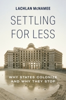 Settling for Less: Why States Colonize and Why They Stop 0691237808 Book Cover