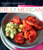 Truly Mexican: Essential Recipes and Techniques for Authentic Mexican Cooking 0470499559 Book Cover