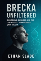 Brecka Unfiltered: Biohacking, Business, and the Controversy Surrounding Gary Brecka B0F5HW2WVH Book Cover