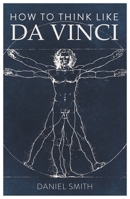 How to Think Like Da Vinci 1782434674 Book Cover